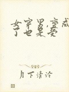 女穿男,变成男了也是受