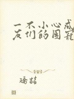 一不小心成了室友们的团宠百度云