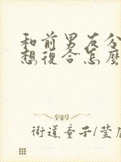 和前男友分手后想复合怎么办