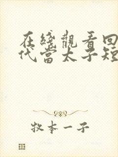 在线观看回到古代当太子短剧免费