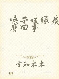 嗓子咳绿痰是怎么回事