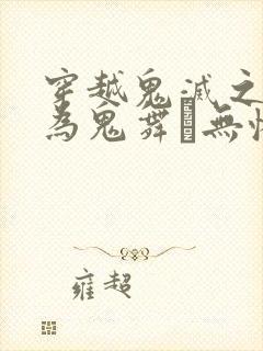 穿越鬼灭之刃成为鬼舞辻无惨