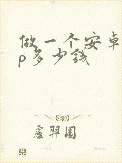 做一个安卓app多少钱