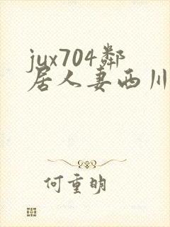 jux704邻居人妻西川结衣