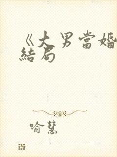 《大男当婚》大结局