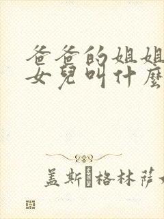 爸爸的姐姐生的女儿叫什么