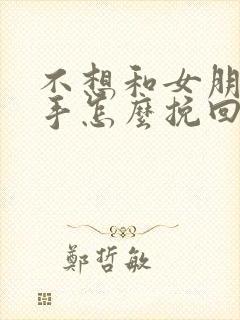 不想和女朋友分手怎么挽回他的心