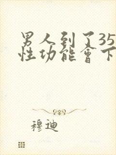 男人到了35岁性功能会下降吗封面