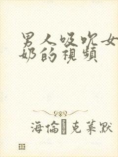 男人吸吮女人奶奶的视频