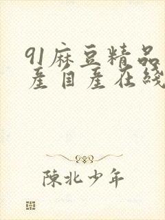 91麻豆精品国产自产在线免费观看