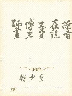 师傅又在撩我漫画免费观看下拉六漫画