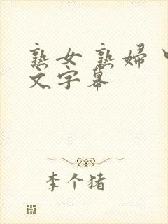 熟女 熟妇 中文字幕