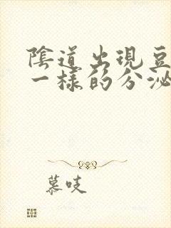 阴道出现豆腐渣一样的分泌物是怎么回事