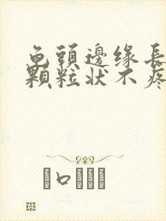 龟头边缘长出小颗粒状不疼不痒的