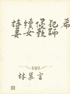 持续侵犯希崎人妻女教师