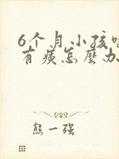 6个月小孩嗓子有痰怎么办