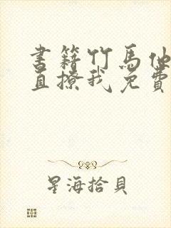 书籍竹马他哥一直撩我免费阅读