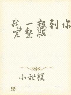 我一想到你原唱完整版