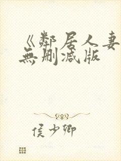 《邻居人妻》漫无删减版