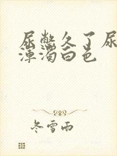 尿憋久了尿出来浑浊白色