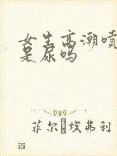 女生高潮喷的水是尿吗封面