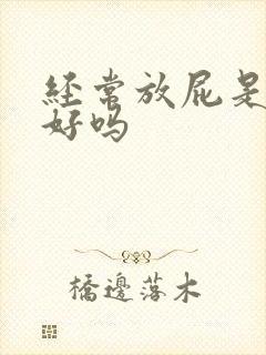 经常放屁是肝不好吗