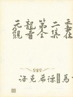 元龙第二季免费观看全集在线下载