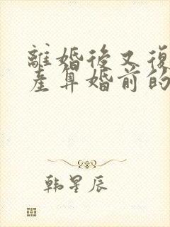 离婚后又复婚财产算婚前的吗封面