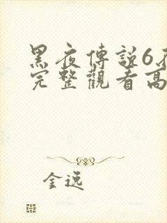 黑夜传说6在线完整观看高清国语封面