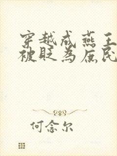 穿越成燕王朱棣被贬为庶民的小说