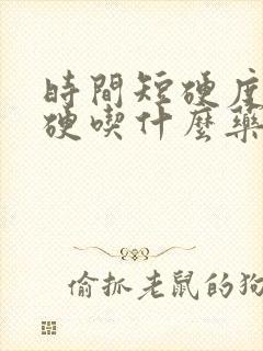 时间短硬度不够硬吃什么药