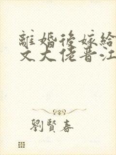 离婚后嫁给年代文大佬晋江