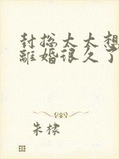 封总太太想跟你离婚很久了在线