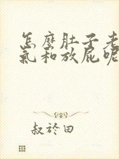 怎么肚子老是胀气和放屁呢