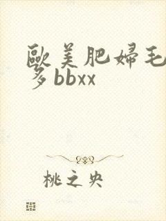 欧美肥妇毛多水多bbxx