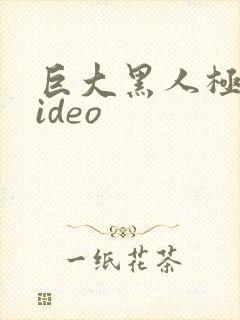 巨大黑人极品video