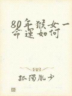 80年猴女一生命运如何