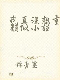 我真没想重生啊类似小说