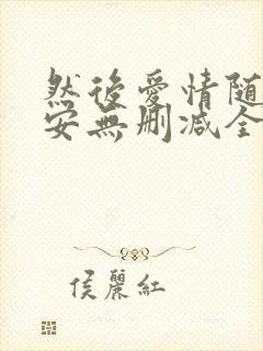 然后爱情随遇而安无删减全文阅读