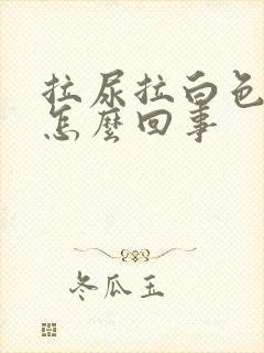 拉尿拉白色的是怎么回事