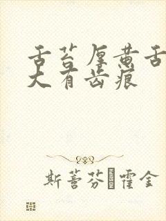 舌苔厚黄舌头肥大有齿痕