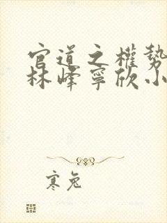 官道之权势滔天林峰宁欣小说免费封面