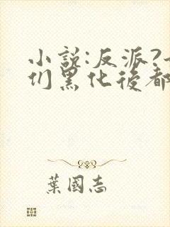 小说:反派?她们黑化后都成了病娇封面