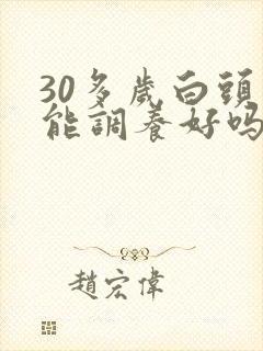 30多岁白头发能调养好吗
