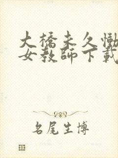 大桥未久恸哭の女教师下载