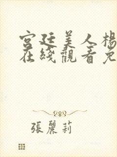 宫廷美人杨贵妃在线观看免费