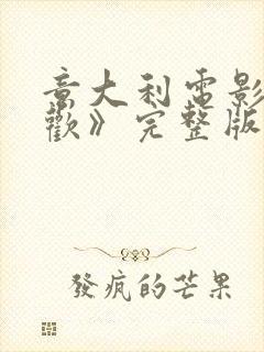 意大利电影《贪欢》完整版在线播放