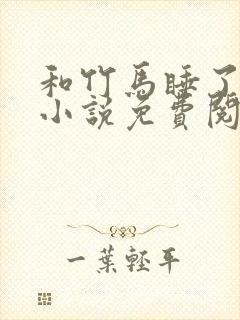 和竹马睡了以后小说免费阅读全文笔趣封面