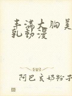 丰满大胸美女捏乳动漫