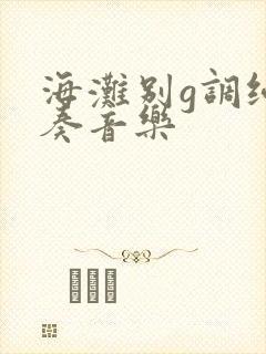 海滩别g调纯伴奏音乐